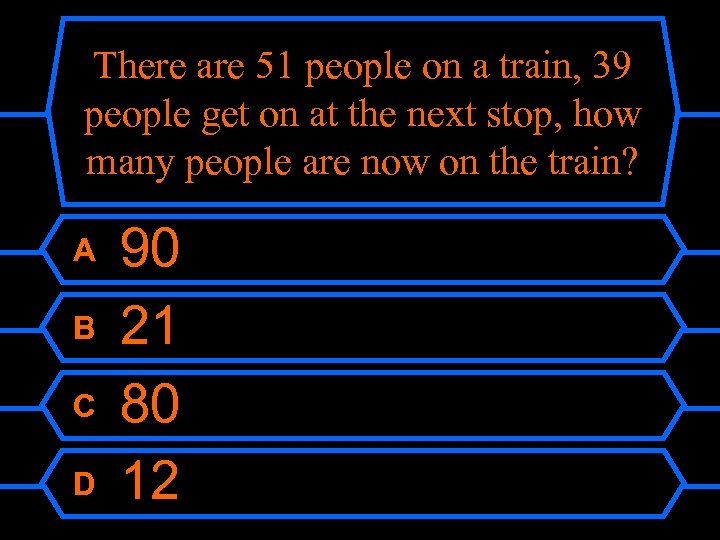 There are 51 people on a train, 39 people get on at the next