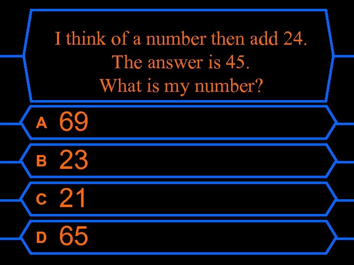 I think of a number then add 24. The answer is 45. What is