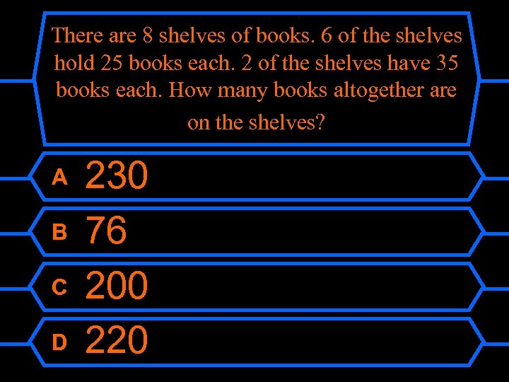There are 8 shelves of books. 6 of the shelves hold 25 books each.