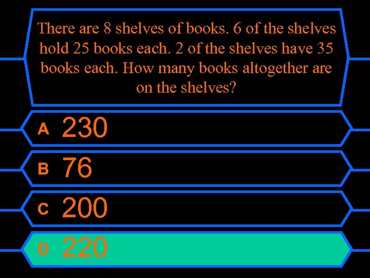 There are 8 shelves of books. 6 of the shelves hold 25 books each.
