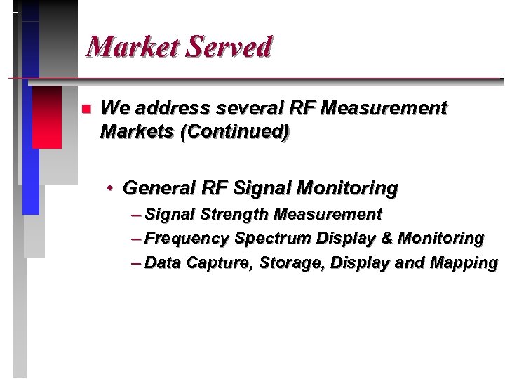  Market Served n We address several RF Measurement Markets (Continued) • General RF