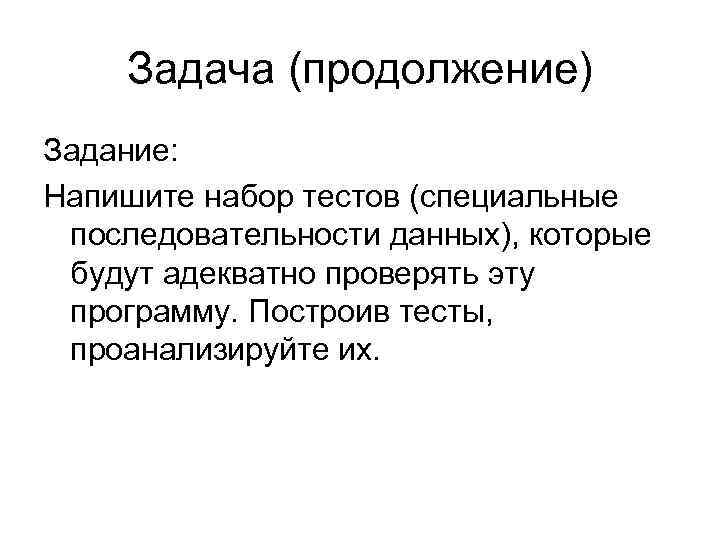 Задача (продолжение) Задание: Напишите набор тестов (специальные последовательности данных), которые будут адекватно проверять эту