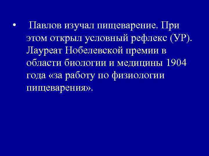  • Павлов изучал пищеварение. При этом открыл условный рефлекс (УР). Лауреат Нобелевской премии