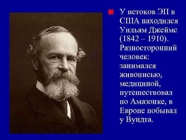 У истоков ЭП в США находился Уильям Джеймс (1842 – 1910). Разносторонний человек: занимался