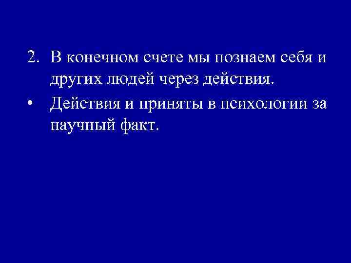 2. В конечном счете мы познаем себя и других людей через действия. • Действия