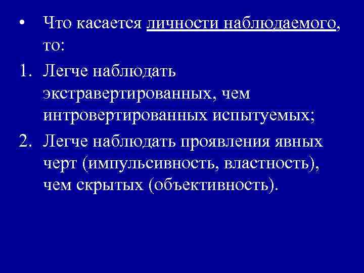  • Что касается личности наблюдаемого, то: 1. Легче наблюдать экстравертированных, чем интровертированных испытуемых;