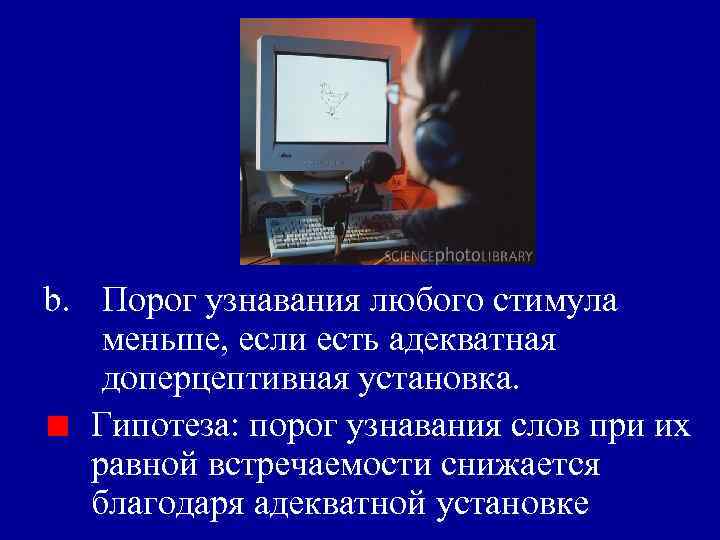 b. Порог узнавания любого стимула меньше, если есть адекватная доперцептивная установка. Гипотеза: порог узнавания