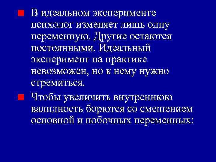 В идеальном эксперименте психолог изменяет лишь одну переменную. Другие остаются постоянными. Идеальный эксперимент на