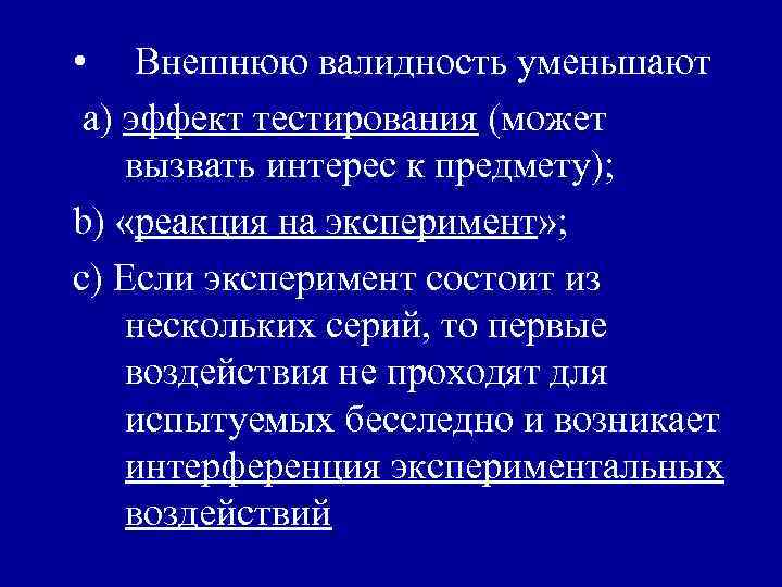  • Внешнюю валидность уменьшают a) эффект тестирования (может вызвать интерес к предмету); b)