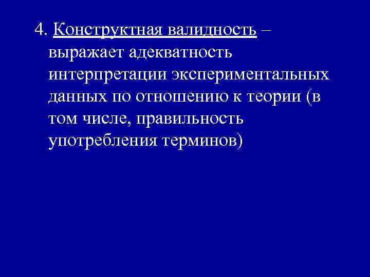 4. Конструктная валидность – выражает адекватность интерпретации экспериментальных данных по отношению к теории (в