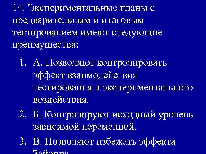 14. Экспериментальные планы с предварительным и итоговым тестированием имеют следующие преимущества: 1. А. Позволяют