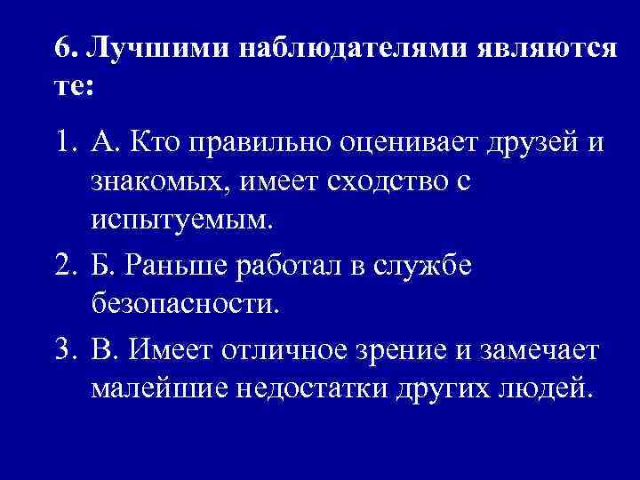 6. Лучшими наблюдателями являются те: 1. А. Кто правильно оценивает друзей и знакомых, имеет