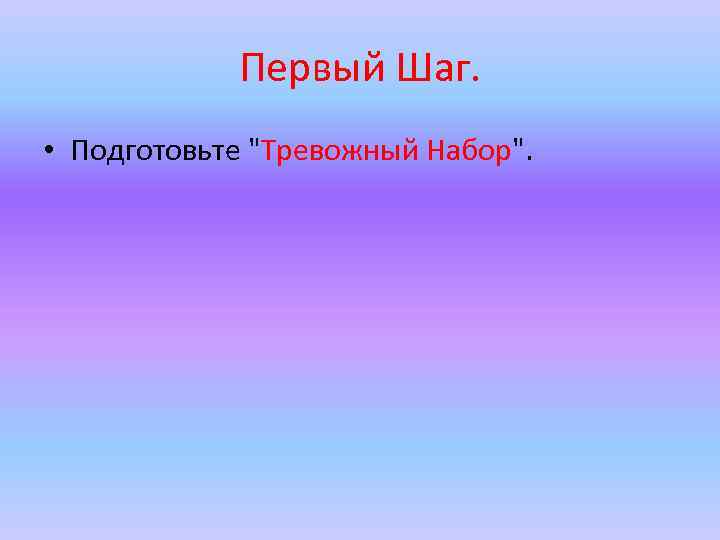 Первый Шаг. • Подготовьте "Тревожный Набор". 