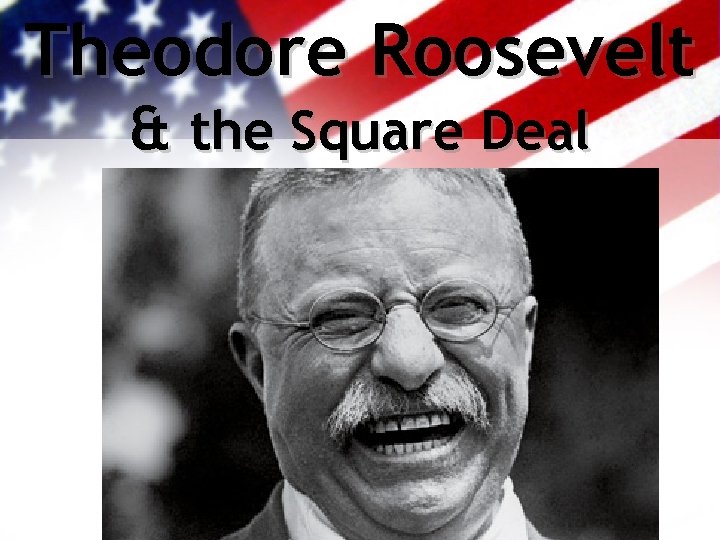 Theodore Roosevelt & the Square Deal 