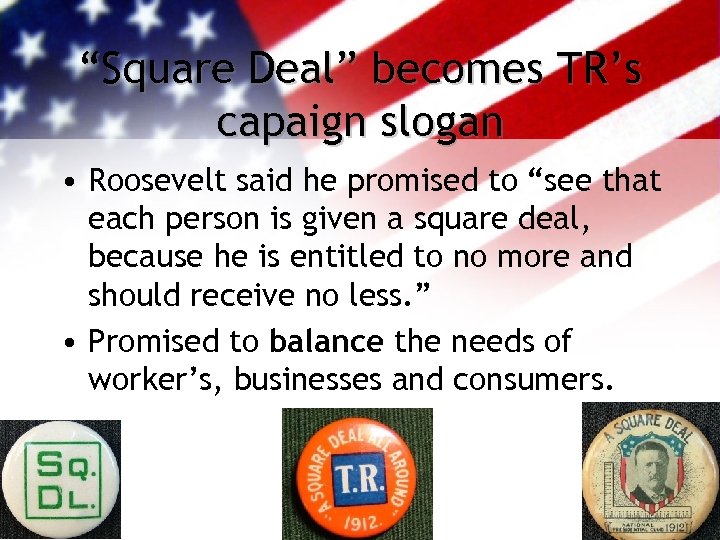 “Square Deal” becomes TR’s capaign slogan • Roosevelt said he promised to “see that