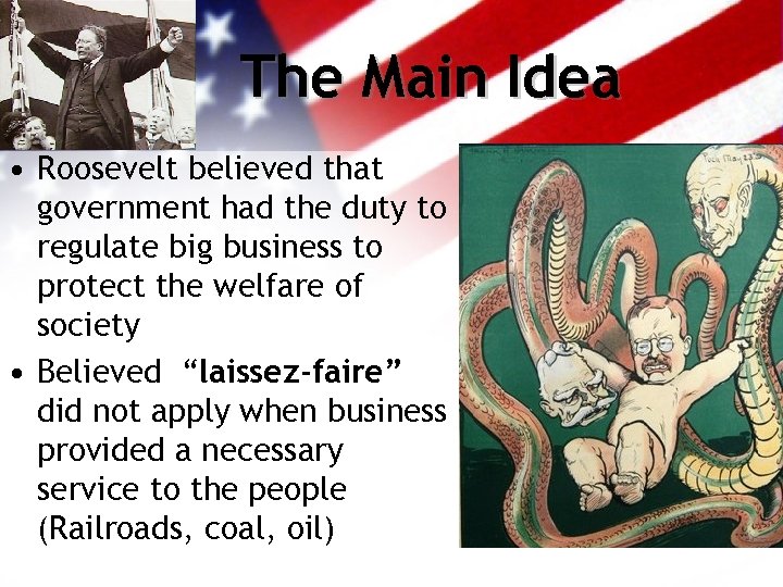 The Main Idea • Roosevelt believed that government had the duty to regulate big