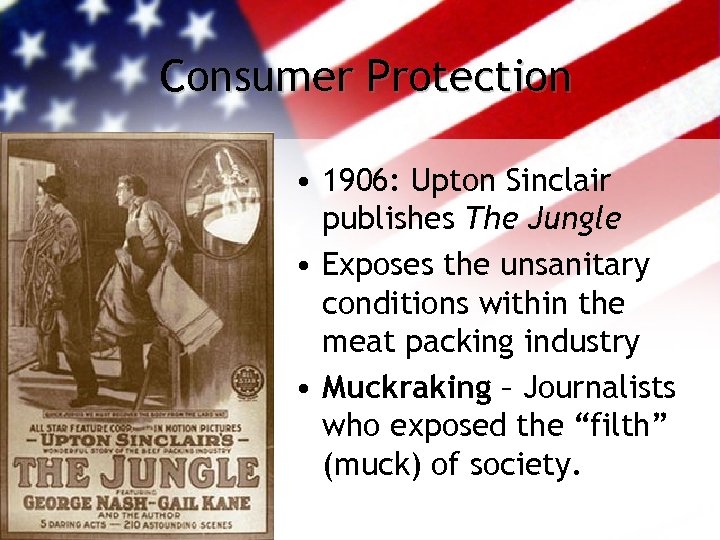 Consumer Protection • 1906: Upton Sinclair publishes The Jungle • Exposes the unsanitary conditions