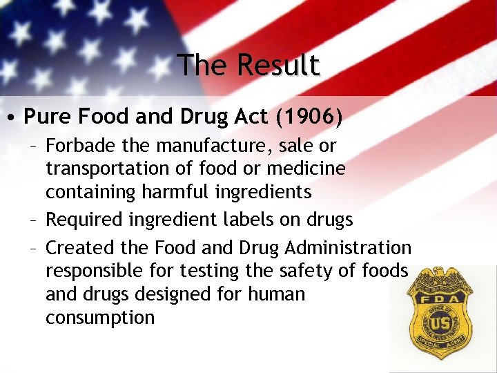 The Result • Pure Food and Drug Act (1906) – Forbade the manufacture, sale