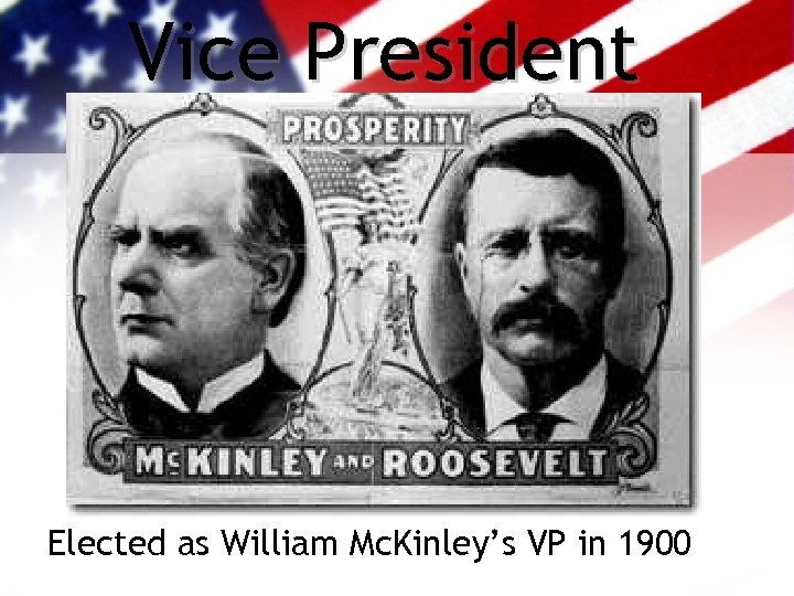 Vice President Elected as William Mc. Kinley’s VP in 1900 