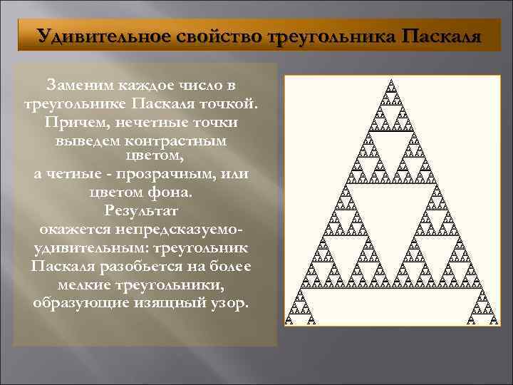 Удивительное свойство треугольника Паскаля Заменим каждое число в треугольнике Паскаля точкой. Причем, нечетные точки