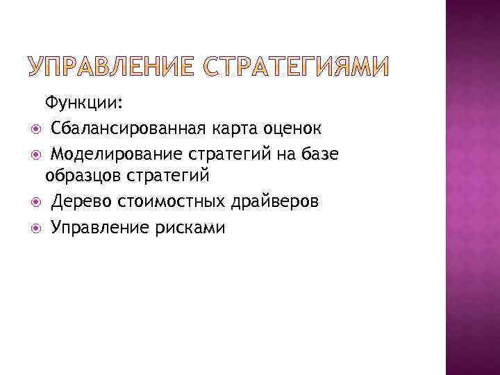 Функции: Сбалансированная карта оценок Моделирование стратегий на базе образцов стратегий Дерево стоимостных драйверов Управление