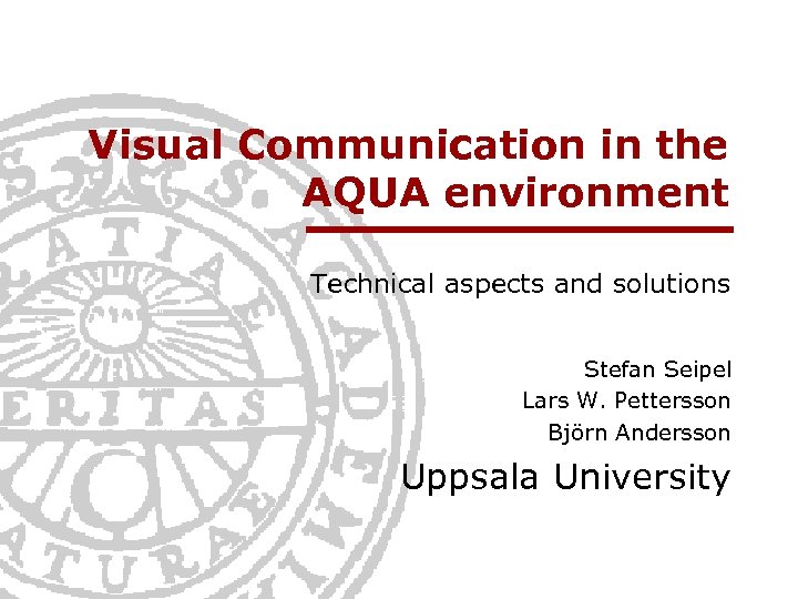 Visual Communication in the AQUA environment Technical aspects and solutions Stefan Seipel Lars W.
