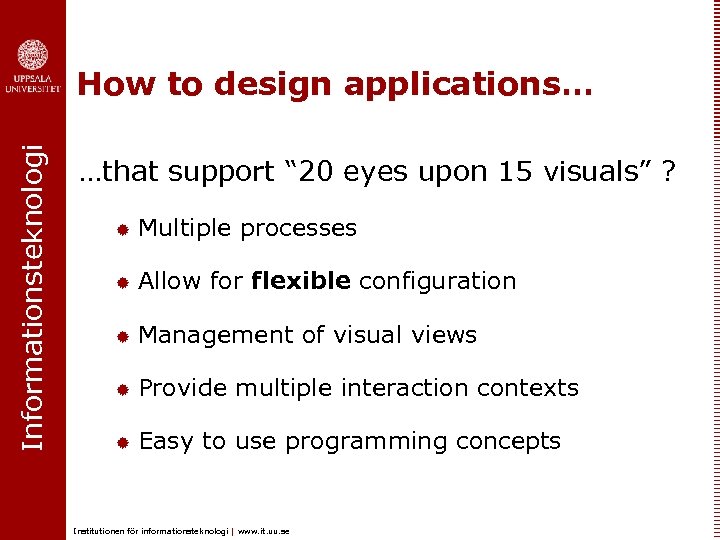 Informationsteknologi How to design applications… …that support “ 20 eyes upon 15 visuals” ?
