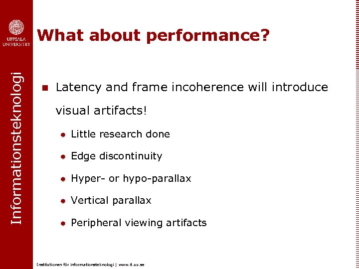 Informationsteknologi What about performance? n Latency and frame incoherence will introduce visual artifacts! ®