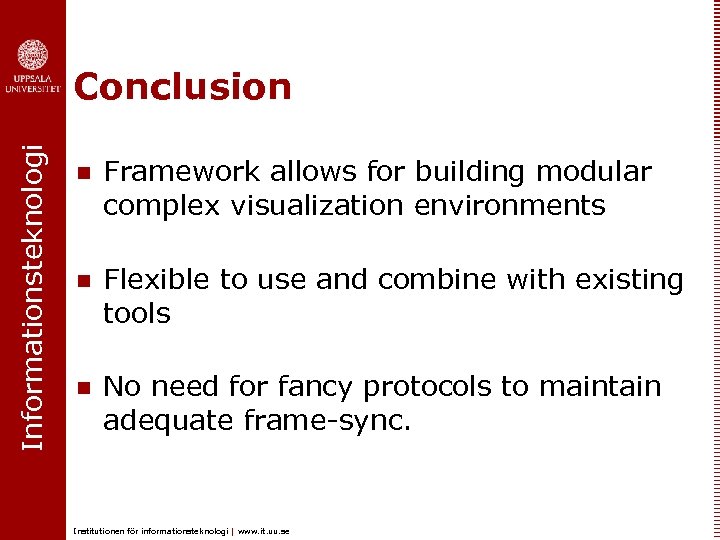 Informationsteknologi Conclusion n Framework allows for building modular complex visualization environments n Flexible to