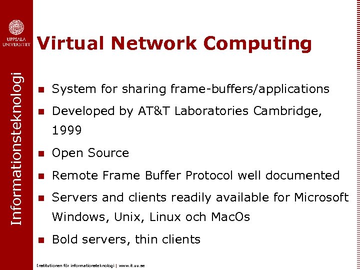 Informationsteknologi Virtual Network Computing n System for sharing frame-buffers/applications n Developed by AT&T Laboratories