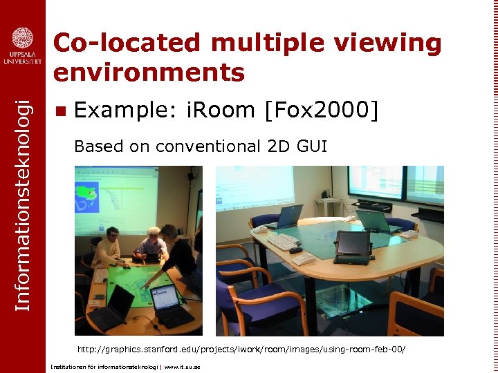 Informationsteknologi Co-located multiple viewing environments n Example: i. Room [Fox 2000] Based on conventional