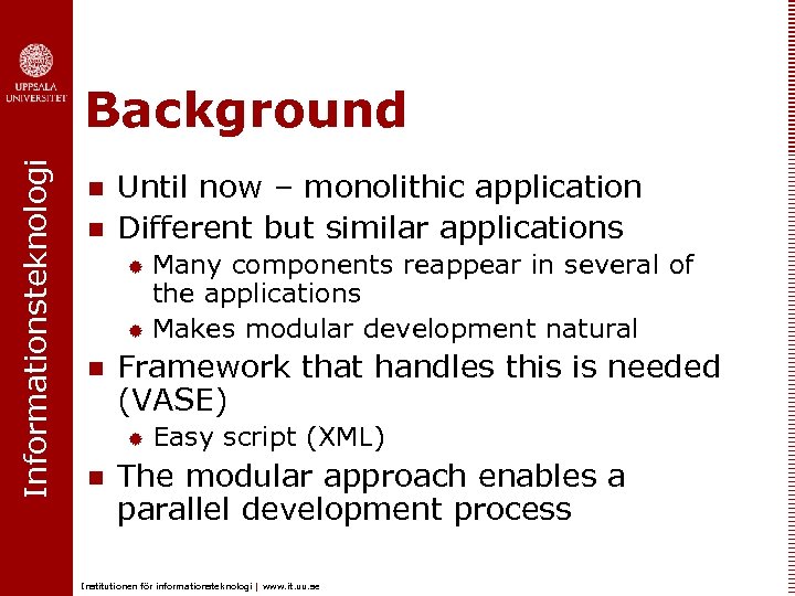 Informationsteknologi Background n n Until now – monolithic application Different but similar applications Many