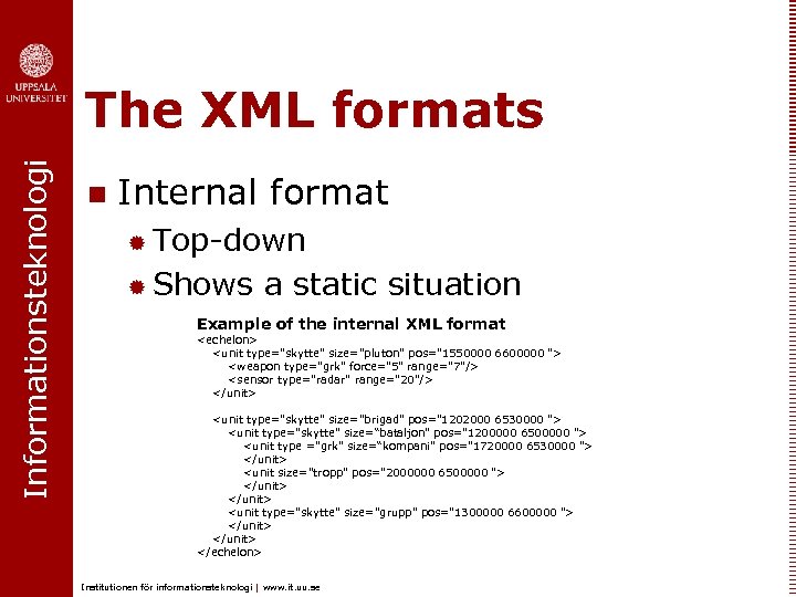 Informationsteknologi The XML formats n Internal format ® Top-down ® Shows a static situation