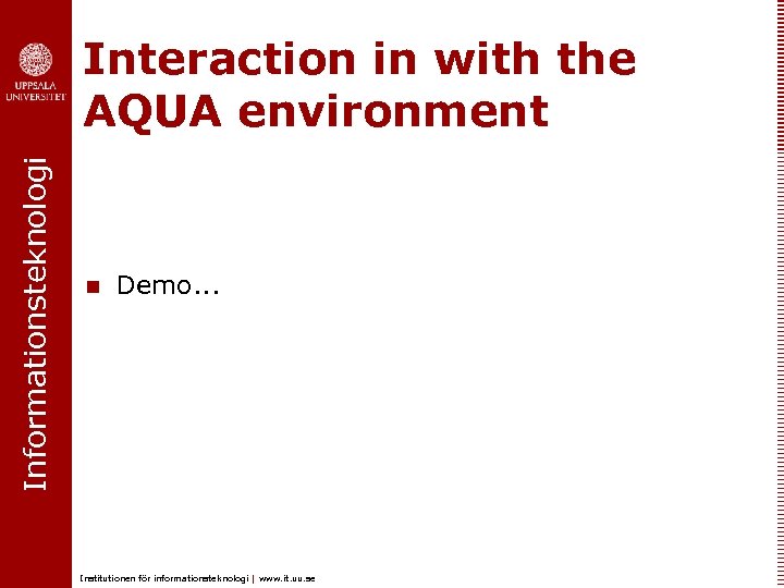 Informationsteknologi Interaction in with the AQUA environment n Demo. . . Institutionen för informationsteknologi
