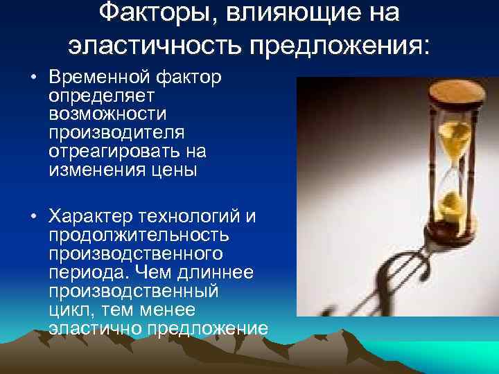 Факторы, влияющие на эластичность предложения: • Временной фактор определяет возможности производителя отреагировать на изменения