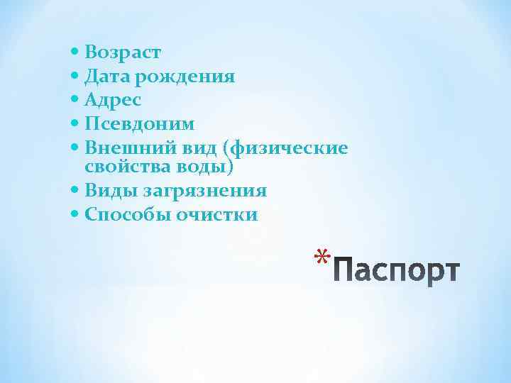  Возраст Дата рождения Адрес Псевдоним Внешний вид (физические свойства воды) Виды загрязнения Способы