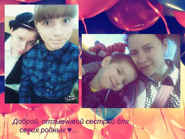 Доброй, отзывчивой сестрой для своих родных ♥… 
