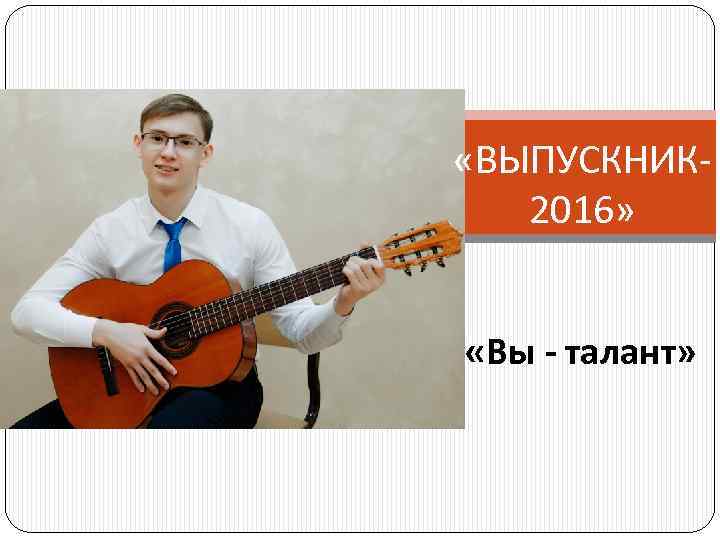  «ВЫПУСКНИК 2016» «Вы - талант» 