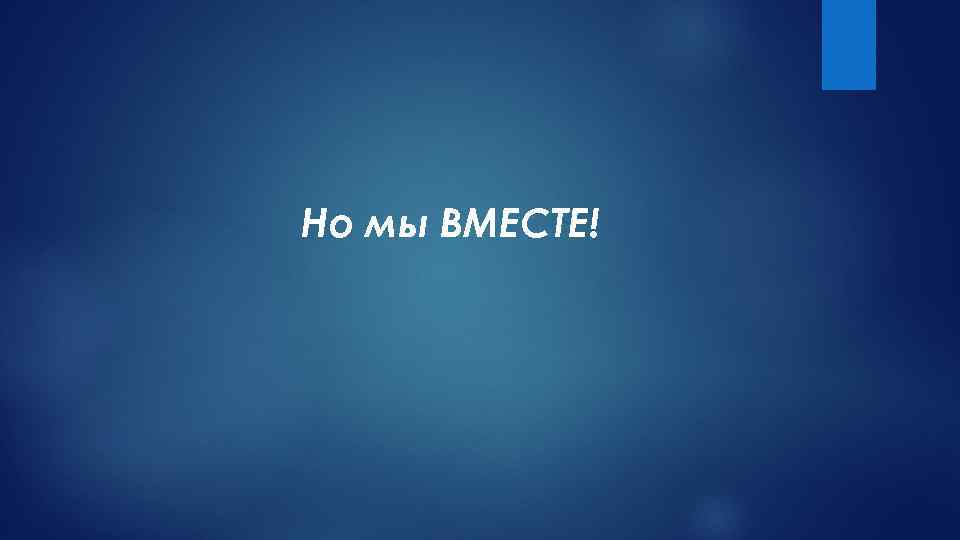 Но мы ВМЕСТЕ! 