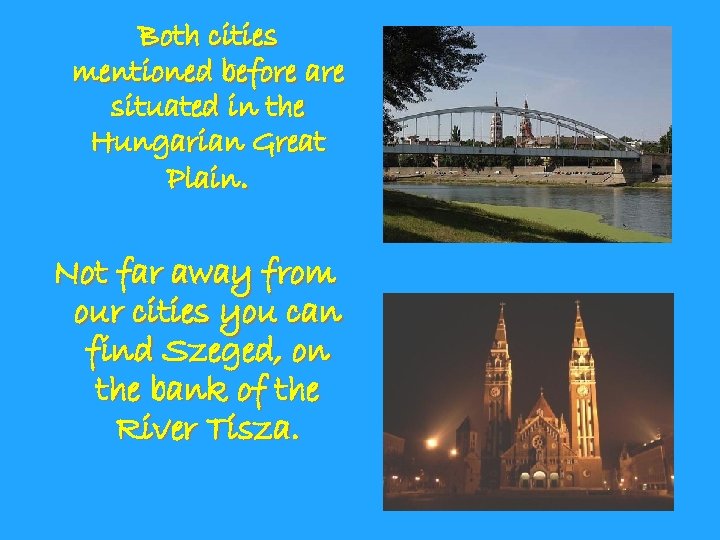 Both cities mentioned before are situated in the Hungarian Great Plain. Not far away