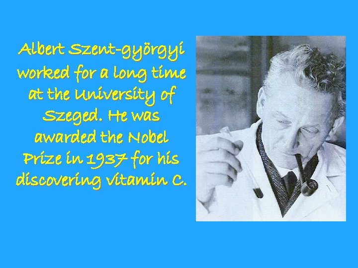 Albert Szent-györgyi worked for a long time at the University of Szeged. He was