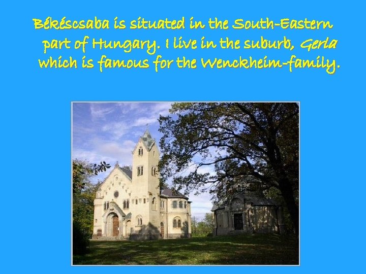 Békéscsaba is situated in the South-Eastern part of Hungary. I live in the suburb,