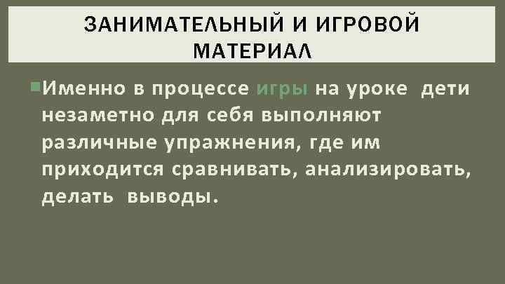 ЗАНИМАТЕЛЬНЫЙ И ИГРОВОЙ МАТЕРИАЛ Именно в процессе игры на уроке дети незаметно для себя