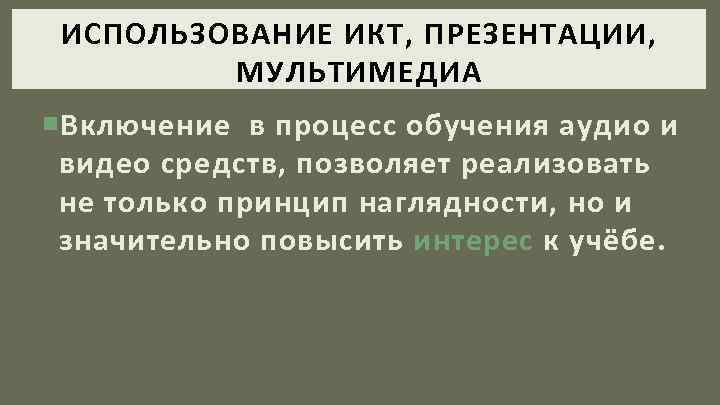 ИСПОЛЬЗОВАНИЕ ИКТ, ПРЕЗЕНТАЦИИ, МУЛЬТИМЕДИА Включение в процесс обучения аудио и видео средств, позволяет реализовать