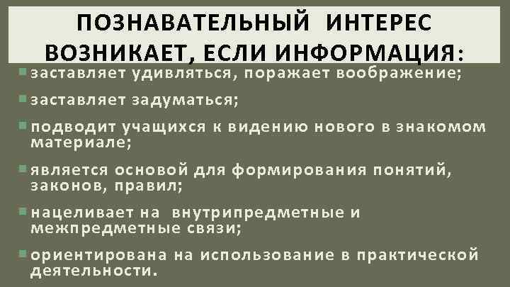 ПОЗНАВАТЕЛЬНЫЙ ИНТЕРЕС ВОЗНИКАЕТ, ЕСЛИ ИНФОРМАЦИЯ: заставляет удивляться, поражает воображение; заставляет задуматься; подводит учащихся к