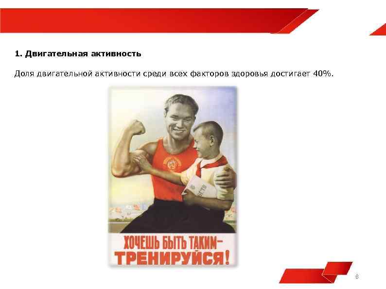 1. Двигательная активность Доля двигательной активности среди всех факторов здоровья достигает 40%. 6 