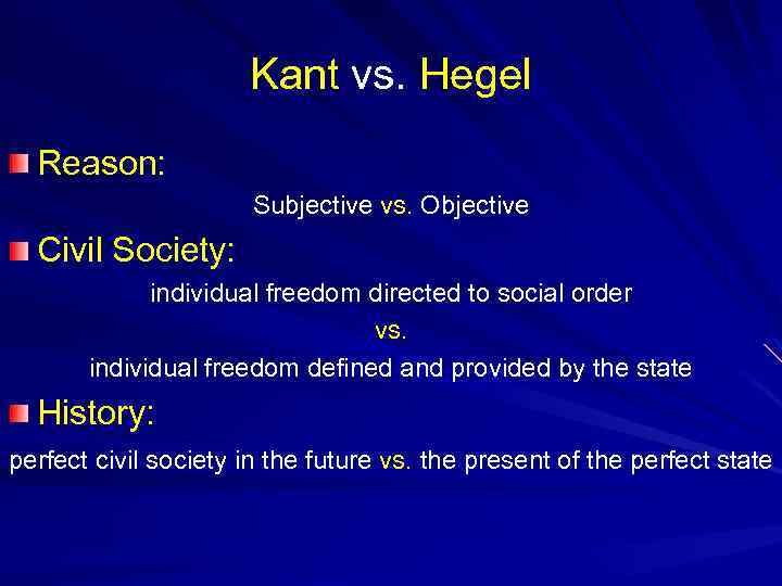 Kant vs. Hegel Reason: Subjective vs. Objective Civil Society: individual freedom directed to social