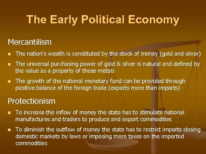 The Early Political Economy Mercantilism n The nation’s wealth is constituted by the stock