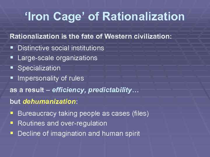‘Iron Cage’ of Rationalization is the fate of Western civilization: § § Distinctive social