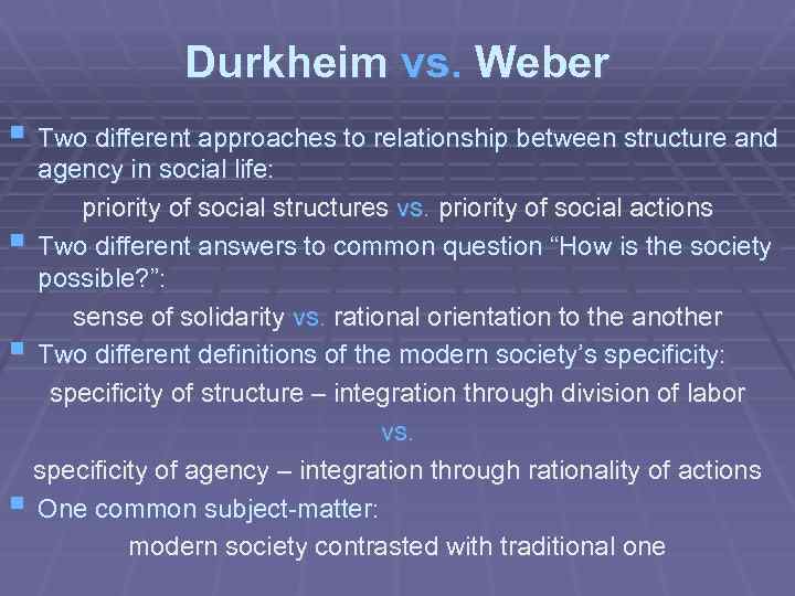 Durkheim vs. Weber § Two different approaches to relationship between structure and agency in